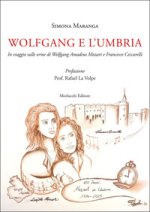 Wolfgang e l’Umbria. In viaggio sulle orme di Wolfgang Amadeus Mozart e Francesco Ceccarelli