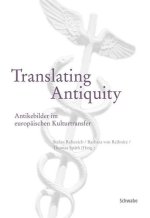 Translating Antiquity: Antikenbilder im europaischen Kulturtransfer