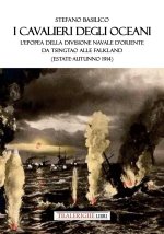 cavalieri degli oceani. L'epopea della Divisione Navale d'Oriente da Tsingtao alle Falkland (estate-autunno 1914)