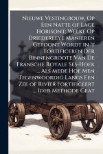 Nieuwe Vestingbouw, Op Een Natte of Lage Horisont; Welke Op Driederleye Manieren Getoont Wordt in 't Fortificeren Der Binnengroote Van De Fransche Roy