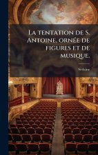 La tentation de S. Antoine, ornÃ(c)e de figures et de musique.
