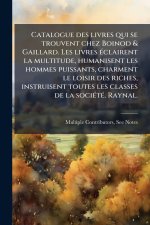 Catalogue des livres qui se trouvent chez Boinod & Gaillard. Les livres Ã(c)clairent la multitude, humanisent les hommes puissants, charment le loisir