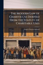 The Modern Law of Charities As Derived From the Statute of Charitable Uses