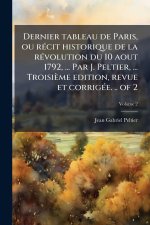 Dernier tableau de Paris, ou rÃ(c)cit historique de la rÃ(c)volution du 10 aout 1792, ... Par J. Peltier, ... Troisième edition, revue et corrigÃ(c)e.