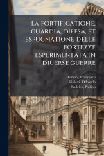 La fortificatione, guardia, difesa, et espugnatione delle fortezze esperimentata in diuerse guerre