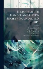 History of the Handel and Haydn Society (founded A.D. 1815)