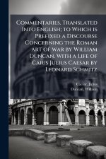Commentaries. Translated Into English; to Which is Prefixed a Discourse Concerning the Roman art of war by William Duncan. With a Life of Caius Julius