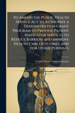 To Amend the Public Health Service Act to Authorize a Demonstration Grant Program to Provide Patient Navigator Services to Reduce Barriers and Improve