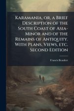 Karamania, or, a Brief Description of the South Coast of Asia-Minor and of the Remains of Antiquity. With Plans, Views, etc. Second Edition