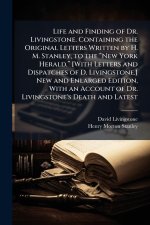 Life and Finding of Dr. Livingstone. Containing the Original Letters Written by H. M. Stanley, to the âNew York Herald.â [With