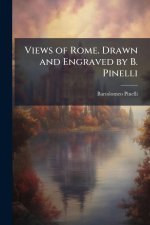 Views of Rome. Drawn and Engraved by B. Pinelli