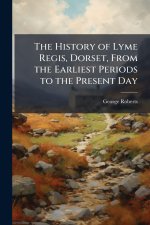 The History of Lyme Regis, Dorset, From the Earliest Periods to the Present Day