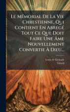 Le MÃ(c)morial De La Vie Chrestienne, Qui Contient En AbrÃ(c)gÃ(c) Tout Ce Que Doit Faire Une Ãme Nouvellement Convertie Ã Dieu...