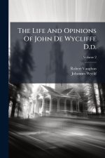 The Life And Opinions Of John De Wycliffe D.d.