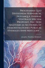 Programma Quo Divisionem Herniarum, Novamque Herniae Ventralis Speciem Proponit, Nec Non Anatomicas Sectiones, Et Demonstrationes Publicas Hyemales An