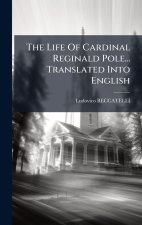 The Life Of Cardinal Reginald Pole... Translated Into English
