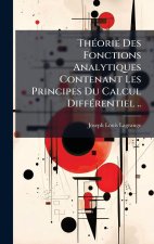 ThÃ(c)orie Des Fonctions Analytiques Contenant Les Principes Du Calcul DiffÃ(c)rentiel ..