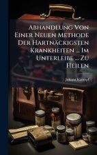 Abhandlung Von Einer Neuen Methode Der Hartnäckigsten Krankheiten ... Im Unterleibe ... Zu Heilen