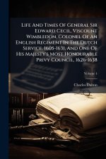 Life And Times Of General Sir Edward Cecil, Viscount Wimbledon, Colonel Of An English Regiment In The Dutch Service, 1605-1631, And One Of His Majesty