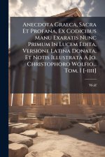 Anecdota Graeca, Sacra Et Profana, Ex Codicibus Manu Exaratis Nunc Primum In Lucem Edita, Versione Latina Donata, Et Notis Illustrata A Jo. Christopho
