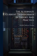 The Alternate Current Transformer In Theory And Practice