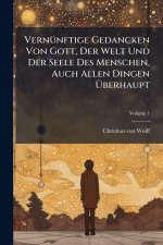 VernÃ1/4nftige Gedancken Von Gott, Der Welt Und Der Seele Des Menschen, Auch Allen Dingen Ãberhaupt