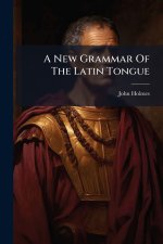 A New Grammar Of The Latin Tongue