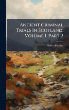 Ancient Criminal Trials In Scotland, Volume 1, Part 2