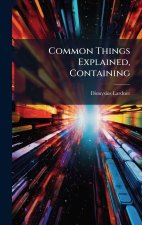 Common Things Explained, Containing