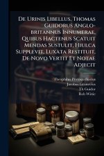 De Urinis Libellus. Thomas Guidorus Anglo-britannus Innumerae, Quibus Hactenus Scatuit Mendas Sustulit, Hiulca Supplevit, Luxata Restituit, De Novo Ve
