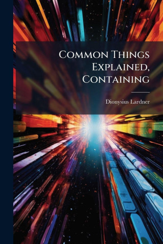 Common Things Explained, Containing