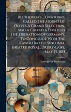Beethoven's ... Oratorio, Called The Mount Of Olives A Grand Selection, And A Cantata Entitled The Liberation Of Germany, To Conclude With The Grand B