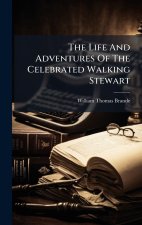The Life And Adventures Of The Celebrated Walking Stewart