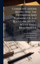Communications Respecting The Extension And Warming Of The Bodleian [by G.g. Scott And J. Braidwood].