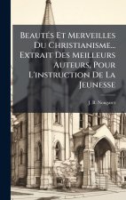 BeautÃ(c)s Et Merveilles Du Christianisme... Extrait Des Meilleurs Auteurs, Pour L'instruction De La Jeunesse