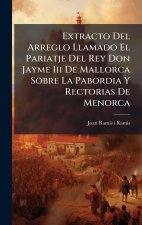 Extracto Del Arreglo Llamado El Pariatje Del Rey Don Jayme Iii De Mallorca Sobre La Pabordia Y Rectorias De Menorca
