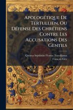 ApologÃ(c)tique De Tertullien, Ou DÃ(c)fense Des ChrÃ(c)tiens Contre Les Accusations Des Gentils