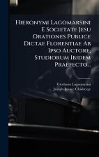 Hieronymi Lagomarsini E Societate Jesu Orationes Publice Dictae Florentiae Ab Ipso Auctore, Studiorum Ibidem Praefecto...