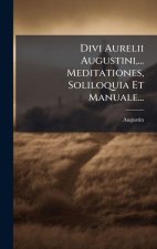 Divi Aurelii Augustini, ... Meditationes, Soliloquia Et Manuale...
