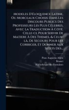 Modeles D'Ã(c)loquence Latine, Ou Morceaux Choisis Dans Les Discours Publics Des Professeurs Les Plus CÃ(c)lebres, Avec La Traduction Ã CÃ'tÃ(c)