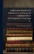 Lexicon Manuale Graeco-latinum In Libros Novi Testamenti, Volume 1...
