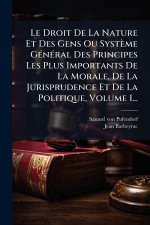 Le Droit De La Nature Et Des Gens Ou Système GÃ(c)nÃ(c)ral Des Principes Les Plus Importants De La Morale, De La Jurisprudence Et De La Politique, Vol