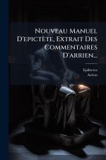 Nouveau Manuel D'epictète, Extrait Des Commentaires D'arrien...
