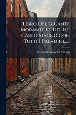 Libro Del Gigante Morante Et Del Re' Carlo Magno Con Tutti I Paladini......