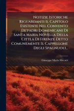 Notizie Istoriche Riguardanti Il Capitolo Esistente Nel Convento De'padri Domenicani Di Santa Maria Novella Della Cittla Di Firenze Detto Comunemente