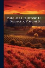 Manuale Del Regno Di Dalmazia, Volume 5...