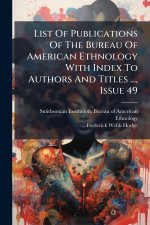 List Of Publications Of The Bureau Of American Ethnology With Index To Authors And Titles ..., Issue 49