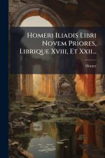 Homeri Iliadis Libri Novem Priores, Librique Xviii, Et Xxii...