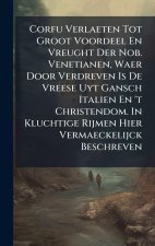 Corfu Verlaeten Tot Groot Voordeel En Vreught Der Nob. Venetianen, Waer Door Verdreven Is De Vreese Uyt Gansch Italien En 't Christendom. In Kluchtige