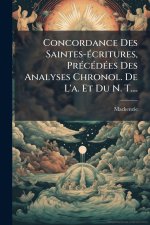 Concordance Des Saintes-Ã(c)critures, PrÃ(c)cÃ(c)dÃ(c)es Des Analyses Chronol. De L'a. Et Du N. T....